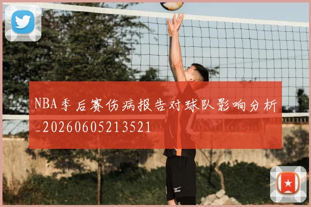 NBA季后赛伤病报告对球队影响分析_20260605213521