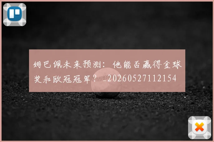 姆巴佩未来预测：他能否赢得金球奖和欧冠冠军？_20260527112154