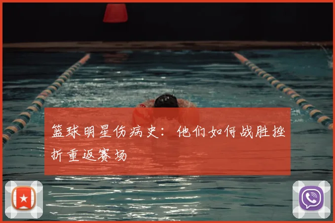 篮球明星伤病史：他们如何战胜挫折重返赛场