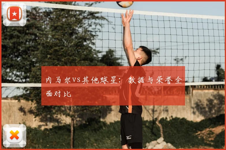 内马尔vs其他球星：数据与荣誉全面对比
