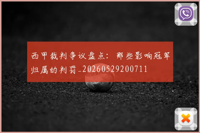 西甲裁判争议盘点：那些影响冠军归属的判罚_20260529200711